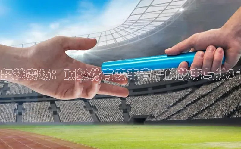 辉达注册官网入口网址百度搜索资源平台超越赛场：顶级体育赛事背后的故事与技巧