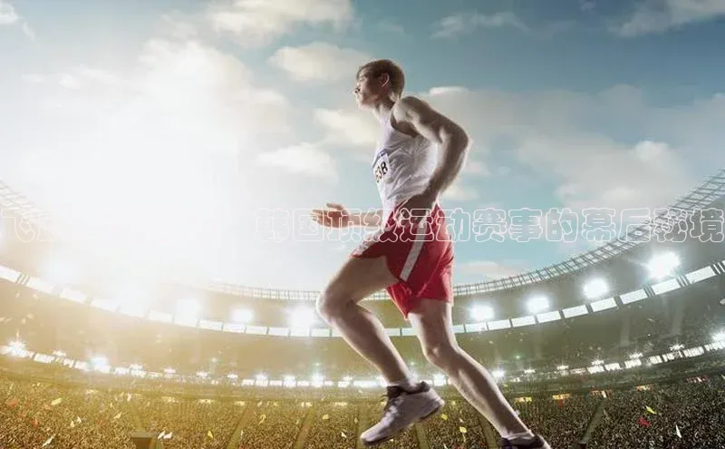 飞跃亚洲巅峰：韩国顶级运动赛事的幕后秘境