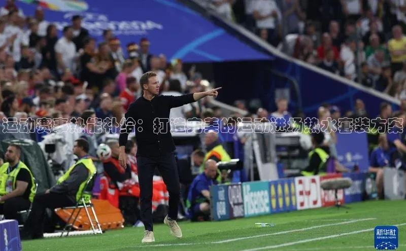 运动赛事热能补给：打造完美的运动进场热水套装方案