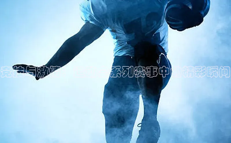 竞技与激情：运动会系列赛事中的精彩瞬间