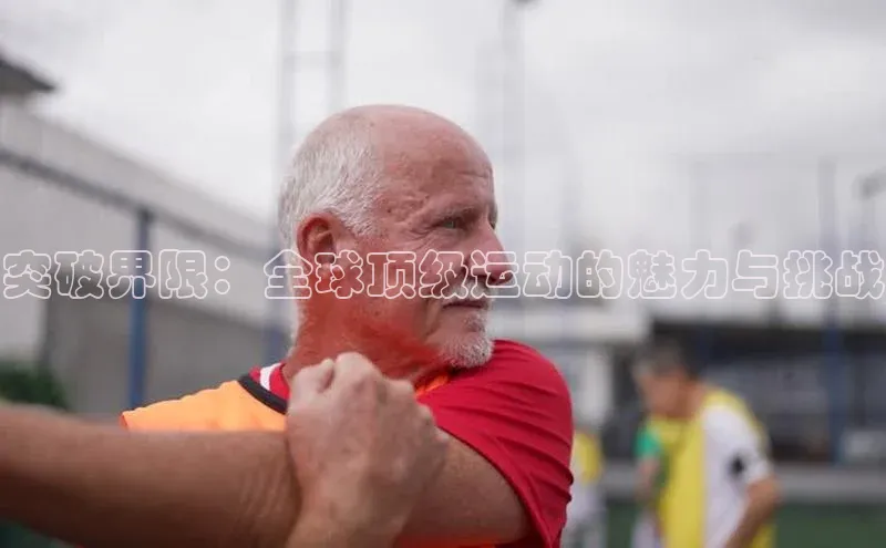 突破界限：全球顶级运动的魅力与挑战