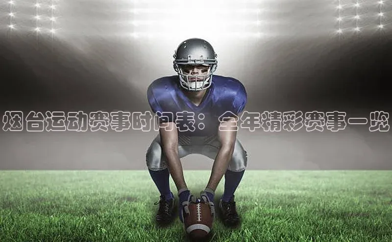烟台运动赛事时间表：全年精彩赛事一览
