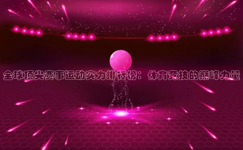 全球顶尖赛事运动实力排行榜：体育竞技的巅峰力量