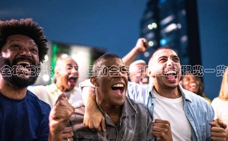 全球盛事：大型运动会与国际赛事概览一览