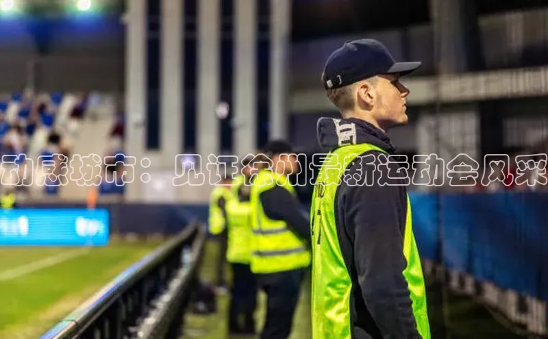 动感城市：见证徐州最新运动会风采