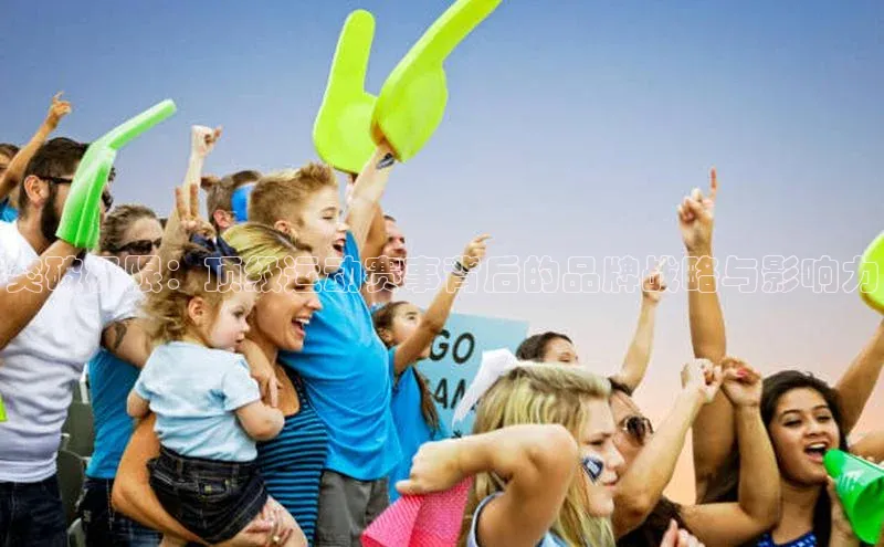 突破极限：顶级运动赛事背后的品牌战略与影响力